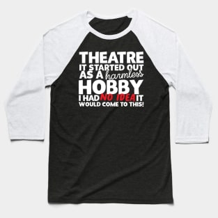 Theatre It Started Out As A Harmless Hobby! Baseball T-Shirt